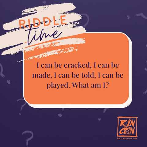 RIDDLE TIME!
I can be cracked, I can be made, I can be told, I can be played. What am I?