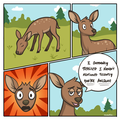 Comic style illustration of a deer. First pane the deer is peacefully eating in a serene meadow. Second pane the deer is alerted to something. Third pane the deer senses danger. The fourth pane, the deer calmly explains, “I suddenly realized I haven’t mentioned recently… you’re awesome.”