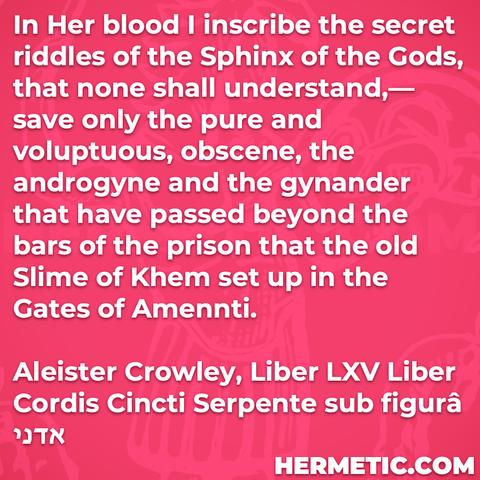 Hermetic quote Crowley Liber Cordis Cincti Serpente in her blood inscribe secret riddles sphinx gods none understand only pure voluptuous obscene androgyne gynander passed beyond
