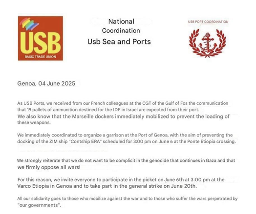 National
Coordination
Usb Sea and Ports
USB PORT COORDINATION
USB
BASIC TRADE UNION
Genoa, 04 June 2025
As USB Ports, we received from our French colleagues at the CGT of the Gulf of Fos the communication that 19 pallets of ammunition destined for the IDF in Israel are expected from their port.
We also know that the Marseille dockers immediately mobilized to prevent the loading of these weapons.
We immediately coordinated to organize a garrison at the Port of Genoa, with the aim of preventing the docking of the ZIM ship "Contship ERA" scheduled for 3:00 pm on June 6 at the Ponte Etiopia crossing.
We strongly reiterate that we do not want to be complicit in the genocide that continues in Gaza and that we firmly oppose all wars!
For this reason, we invite everyone to participate in the picket on June 6th at 3:00 pm at the Varco Etiopia in Genoa and to take part in the general strike on June 20th.
All our solidarity goes to those who mobilize against the war and to those who suffer the wars perpetrated by “our governments “
