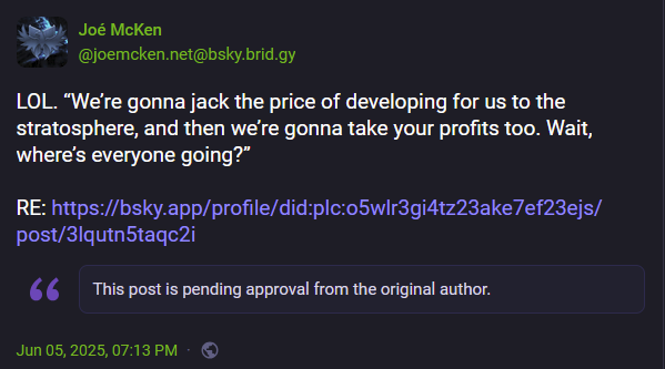 Screenshot of the same post, crossposted from Bluesky to Mastodon under Joé McKen (@joemcken.net@bsky.brid.gy), with the same post text and with an added link to the Bluesky post quoted in the original. Beneath the post content is a quote window with the message, “This post is pending approval from the original author.”