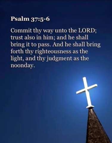 Psalm 37:5-6
Commit thy way unto the LORD; trust also in Him; and He shall bring it to pass. And He shall bring forth they righteousness as the light, and they judgement as the noonday.

white text, dark blue background, with the white cross and top of a church steeple in the lower right corner.