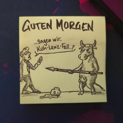 Auf einer gelben Haftnotiz steht "guten Morgen"
Darunter ist ein Vertreter zu sehen, der sich ängstlich an den linken Bildrand drückt. Er wird von einer Kuh mit einem Speer bedroht - auf den Boden liegt eine verschüttete Tasse Kaffee.
Der Vertreter bietet an "... Sagen wir: Kuh-Lanz-Fall...?"