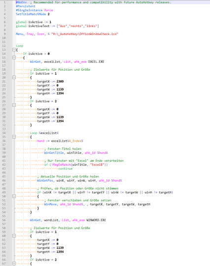 Autohotkey Skript:

#NoEnv  ; Recommended for performance and compatibility with future AutoHotkey releases.
#Persistent
#SingleInstance force
SetTitleMatchMode 2

global isActive := 1
global isActiveText := ["Aus","rechts","links"]

Menu, Tray, Icon, % "V:\_Autohotkey\OfficeWindowCheck.ico"


Loop
{
	If isActive > 0
	{
		WinGet, excelList, List, ahk_exe EXCEL.EXE

		; Zielwerte für Position und Größe
		If isActive = 1
		{
			targetX := 2309
			targetY := 0
			targetW := 1139
			targetH := 1394
		}
		If isActive = 2
		{
			targetX := 0
			targetY := 0
			targetW := 1139
			targetH := 1394
		}

		Loop %excelList%
		{
			hwnd := excelList%A_Index%

        		; Fenster-Titel holen
        		WinGetTitle, winTitle, ahk_id %hwnd%

        		; Nur Fenster mit "Excel" am Ende verarbeiten
        		if (!RegExMatch(winTitle, "Excel$"))
            			continue

			; Aktuelle Position und Größe holen
			WinGetPos, winX, winY, winW, winH, ahk_id %hwnd%

			; Prüfen, ob Position oder Größe nicht stimmen
			if (winX != targetX || winY != targetY || winW != targetW || winH != targetH)
			{
				; Fenster verschieben und Größe setzen
				WinMove, ahk_id %hwnd%, , targetX, targetY, targetW, targetH
			}
		}

		WinGet, wordList, List, ahk_exe WINWORD.EXE

		; Zielwerte für Position und Größe
		If isActive = 1
		{
			targetX := 0
			targetY := 0
			targetW := 1139
			targetH := 1394
		}
		If isActive = 2
		{