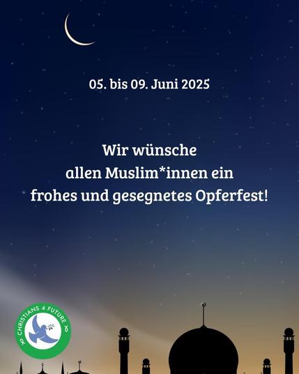 Die Kuppel einer Moschee und Minarette vor dem Nachthimmel. Am Himmel steht eine Mondsichel. 
Unten links das Logo der Christians for Future. Text: "05. bis 09. Juni 2025. Wir wünschen allen Muslim*innen ein frohes und gesegnetes Opferfest!"
