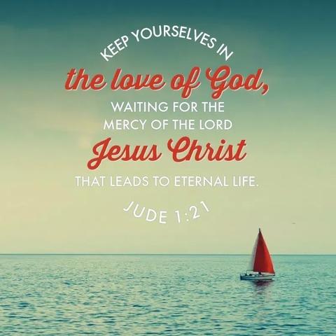 Keep yourselves in the love of God, waiting for the mercy of the Lord Jesus Christ that leads to eternal life. - Jude 1:21