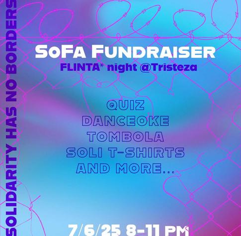 💥Ankündigung! Samstag 07.06.2025💥

✨SoFa Fundraiser FLINTA* night✨

Samstag, 07.06.2025 | 20:00 Uhr | Tristeza Pannierstraße 5, 12047 Berlin

Anreise: Bus 171, 194, M29, M41 Sonnenallee/Pannierstraße | U7, U8 Hermannplatz

📣 Aufruf: https://asanb.noblogs.org/?p=11776

#b0706 #SoFa #Fundraiser

Kommt am 7. Juni ins Tristeza, Pannierstraße 5, 12047 Berlin, zu einer FLINTA*-Soli-Veranstaltung!

Wir werden von 20:00 bis 23:00 Uhr vor Ort sein.

 Macht euch bereit für ein spannendes Quiz, eine lustige Tombola und bringt euer bestes Können für die Danceoke mit!

Wir freuen uns darauf, diesen Abend inmitten der tollen FLINTA*-Energie zu verbringen.

SoFa (Solidarity for Families) ist ein neues Kollektiv, das Solidaritätsveranstaltungen zur Unterstützung von Familien auf der Flucht in Griechenland organisiert.

Mit diesen Veranstaltungen werden Mittel für den Widerstand gegen den systemischen Rassismus, Faschismus und die Gewalt der Festung Europa gesammelt.

Bitte bringt Bargeld für Spenden mit und ladet Eure Freunde ein.

Lasst jeglichen Rassismus, Sexismus, Queerphobie und andere beschissene Dinge in der Mülltonne, wo sie hingehören! ☀️
