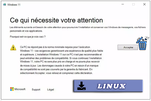 Fenêtre windows11 PC non éligible.
icône poubelle choix "accepter"
ou icône : "Linux" avec flèche de téléchargement