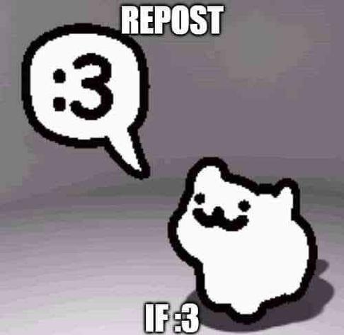 Silly creature with :3 face saying :3 + the text saying repost if :3