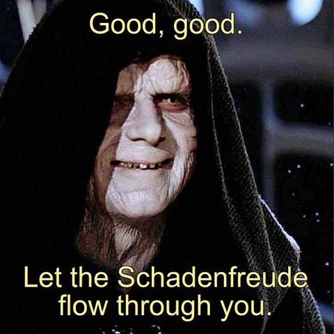 Emperor Palpatine smiling: "Let the Schadenfreude flow through you."