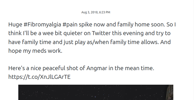 Aug 3, 2018, 6:23 PM: Huge #Fibromyalgia #pain spike now and family home soon. So I think I'll be a wee bit quieter on Twitter this evening and try to have family time and just play as/when family time allows. And hope my meds work. Here's a nice peaceful shot of Angmar in the mean time.