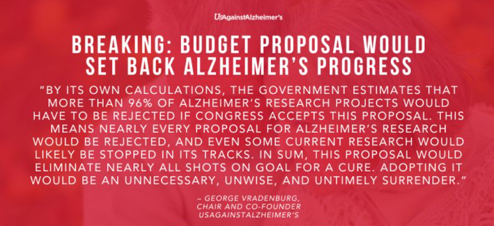 Breaking: Budget Proposal would set back Alzheimer's progress. "By its own calculations, the government estimates that more than 96% of Alzheimer's research projects would have to be rejected if Congress accepts this proposal."