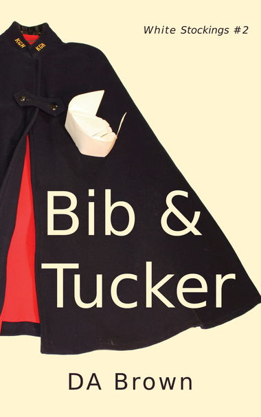 Book cover for Bib and Tucker by DA Brown. Cover includes a photo of a navy KGH nursing cloak, and a white nurse cap. Additional text: White Stockings #2