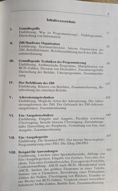 Foto der ersten Seite des Inhaltsverzeichnis.
Es geht um die Grundbegriffe, Z80 Hardware Organisation, Grundlegende Techniken der Programmierung, Der Befehlssatz des Z80, Adressierungstechniken, Ein-/Ausgabetechniken, Ein-/Ausgabegeräte, Beispiel für Anwendungen.