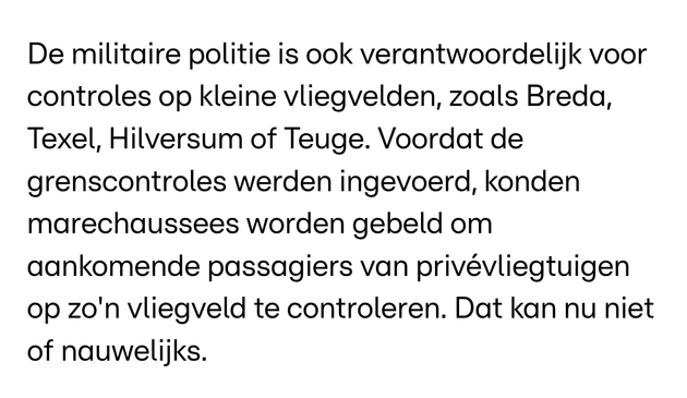 De militaire politie is ook verantwoordelijk voor controles op kleine vliegvelden, zoals Breda, Texel, Hilversum of Teuge. Voordat de grenscontroles werden ingevoerd, konden marechaussees worden gebeld om aankomende passagiers van privévliegtuigen op zo'n vliegveld te controleren. Dat kan nu niet of nauwelijks.
