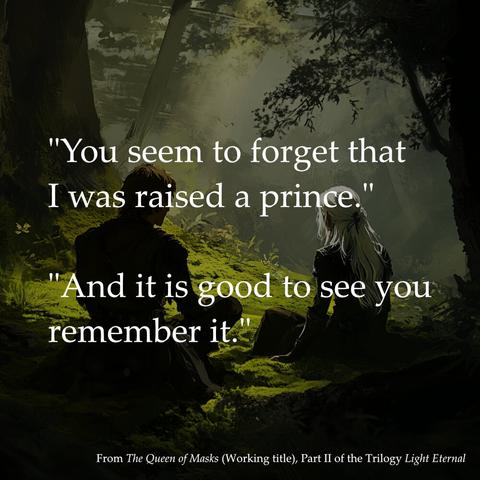 A man and a woman sitting on the mossy ground in a forest. Overlaid by this text: "You seem to forget that I raised a prince."

"And it is good to see you remember it."