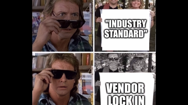 "They Live" glasses meme, with the character seeing a couple holding up a sing reading "Industry Standard" turning out to be robots holding up "Vendor Lock-In"...