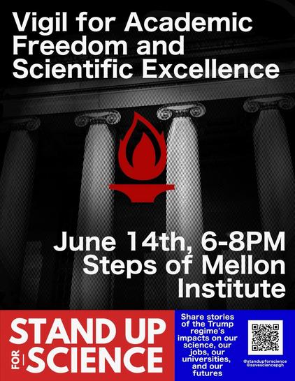 Poster with darkened image of the columns of Mellon Institute and the text

Vigil for Academic Freedom and Scientific Excellence

June 14th, 6-8PM Steps of Mellon Institute

STAND UP SCIENCE

Share stories of the Trump regime's impacts on our science, our jobs, our universities, nivers and our futures

@standupforscience

@savesciencepgh