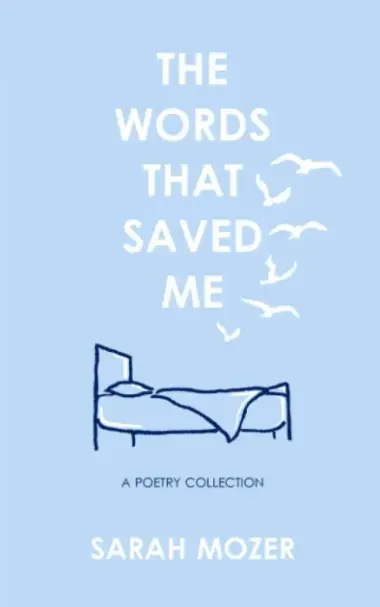 ﻿Cover for poetry book with this text:

THE WORDS THAT SAVED ME
A POETRY COLLECTION
SARAH MOZER