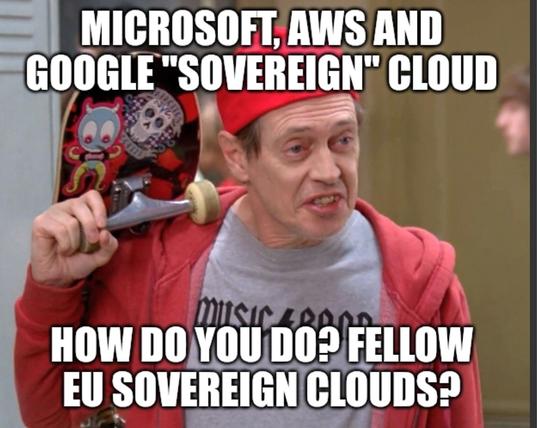 Steve Buschemi fellow kids meme.

"Microsoft, AWS and Google "sovereign" cloud."

"How do you do? Fellow EU sovereign clouds?"