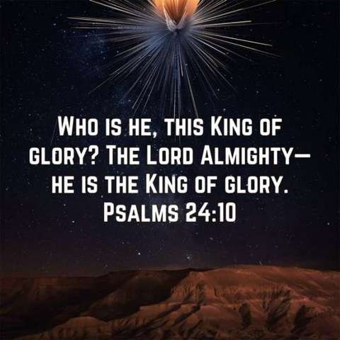 Who is He, this King of Glory? The Lord Almighty - He is the King of Glory. Psalm 24:10

white text, dark background with something lighter at the center top; I can't tell what it is