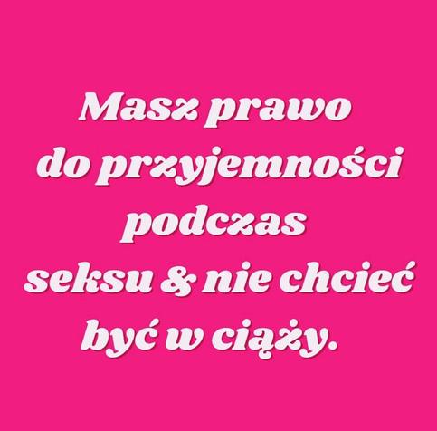 Masz prawo
do przyjemności podczas
seksu & nie chcieć
być w ciąży.