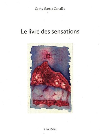 Le livre des sensations, Cathy Garcia Canalès, à tire d'ailes 2023, œuvre de l'auteur