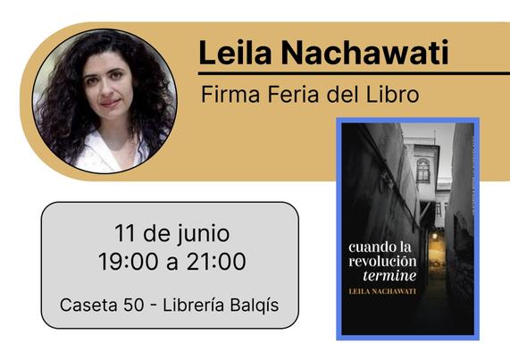 Leila Nachawati - Firma Feria del libro. Arriba a la izquierda, foto de la autora. Abajo a la derecha, portada del libro Cuando la revolución termine. Abajo a la izquierda: 11 de junio 19.00 a 21.00 caseta 50 librería Balqís.