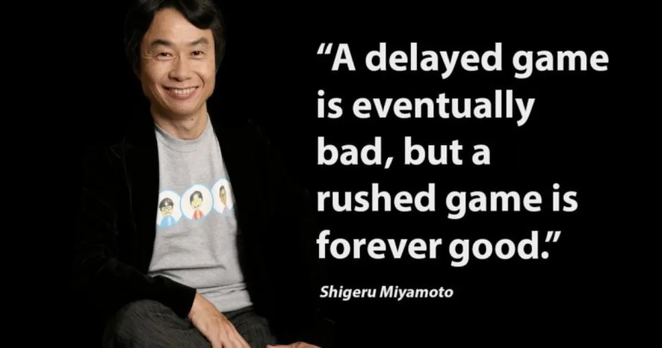 an altered image of a supposed quote from Shigeru Miyamoto that says "A delayed game is eventually bad, but a rushed game is forever good."