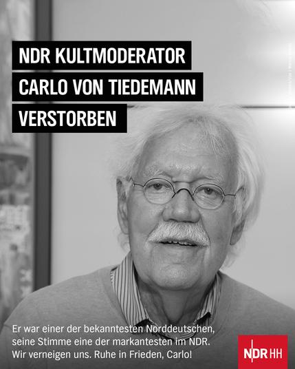 Text: NDR KULTMODERATOR CARLO VON TIEDEMANN
VERSTORBEN
Er war einer der bekanntesten Norddeutschen, seine Stimme eine der markantesten im NDR.
Wir verneigen uns. Ruhe in Frieden, Carlo!

Bild: Ein Schwarzweißbild von Carlo Tiedemann.