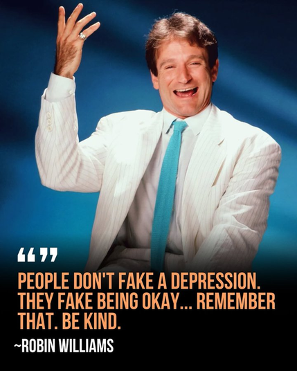 Robin Williams: "People don't fake a depression. They fake being okay. Remember that. Be kind."