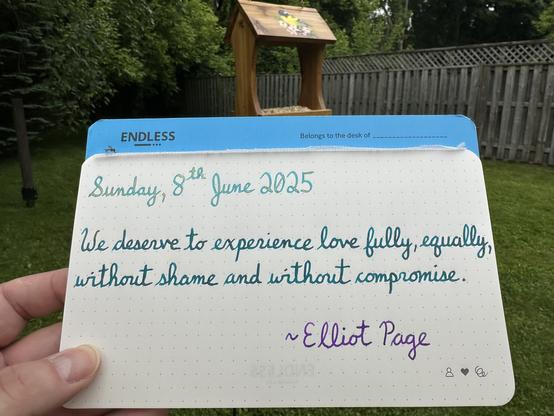 A pen quote of Elliot Page that reads, “We deserve to experience love fully, equally, without shame and without compromise.”

Written using Jacques Herbin inks: Turquoise de Perse & Emerauld de Chivor, along with Waterman Tender Purple.