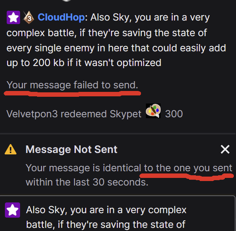 CloudHop: Also Sky, you are in a very complex battle, if they're saving the state of every single enemy in here that could easily add up to 200 kb if it wasn't optimized
[Your message failed to send.]
Velvetpon3 redeemed Skypet
[Message Not Sent]
[Your message is identical to the one you sent within the last 30 seconds.]
Also Sky, you are in a very complex battle, if they're saving the state of