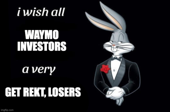a bugs bunny meme with bugs in a tuxedo with text:

"I wish all waymo investors a very get rekt, losers"