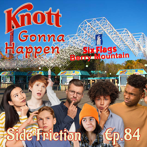 An imagine of the entrance of Six Flags Magic Mountain's entrance saying "Berry Mountain" with a group of people with looks of thought on their faces.  Text at the top says "Knott Gonna Happen" and the bottom says "Side Friction Episode 84"
