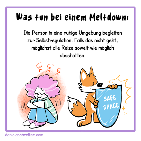 4. Panel:
Der Text lautet: Was tun bei einem Meltdown:
Die Person in eine ruhige Umgebung begleiten zur Selbstregulation. Falls das nicht geht, möglichst alle Reize soweit wie möglich abschotten.
Illustration: Die Frau sitzt wippend auf dem Boden, ihre Augen sind geschlossen. Der Fuchs steht beschützend vor ihr mit einem Schild, auf dem „Safe Space“ steht.