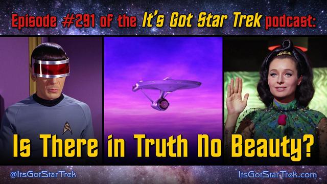 The text reads "Episode #291 of the It's Got Star Trek podcast: Is There in Truth No Beauty?" superimposed over three images from that episode of Star Trek: The Original Series: Spock wearing a red-tinted, silver-bordered visor to protect himself from the damaging effects of viewing a Medusan; The USS Enterprise floating in a blue and pink nebula; and Dr. Miranda Jones on the transporter pad waving goodbye.