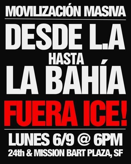 Movilizatión masiva! Desde L.A hasta la Bahiá. Fuera ICE! Lunes 6/9, 6 PM. 24th and Mission BART Plaza, SF.