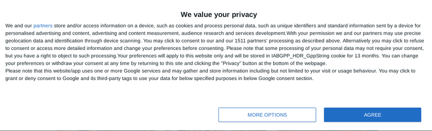 We value your privacy

We and our partners store and/or access information on a device, such as cookies and process personal data, such as unique identifiers and standard information sent by a device for personalised advertising and content, advertising and content measurement, audience research and services development. With your permission we and our partners may use precise geolocation data and identification through device scanning. You may click to consent to our and our 1511 partners’ processing as described above. Alternatively you may click to refuse to consent or access more detailed information and change your preferences before consenting. Please note that some processing of your personal data may not require your consent, but you have a right to object to such processing. Your preferences will apply to this website only and will be stored in IABGPP_HDR_GppString cookie for 13 months. You can change your preferences or withdraw your consent at any time by returning to this site and clicking the "Privacy" button at the bottom of the webpage.
Please note that this website/app uses one or more Google services and may gather and store information including but not limited to your visit or usage behaviour. You may click to grant or deny consent to Google and its third-party tags to use your data for below specified purposes in below Google consent section.