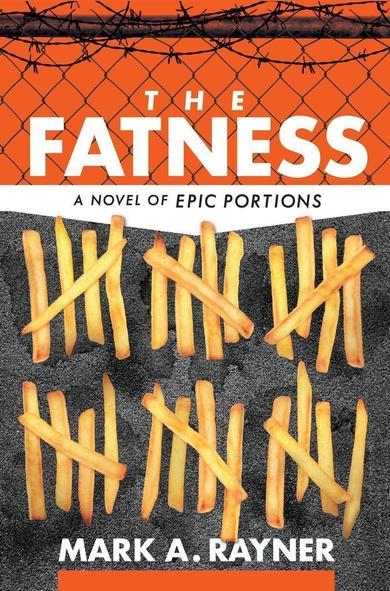 Cover art for The Fatness, a novel of epic portions, by Mark A Rayner. Barbed wire and french fries in background