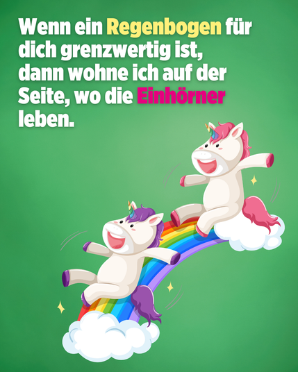 Illustration mit grünem Hintergrund: Zwei fröhliche Einhörner rutschen einen bunten Regenbogen hinunter, der auf weißen Wolken endet. Oben links steht in weiß-gelber-pinker Schrift: „Wenn ein Regenbogen für dich grenzwertig ist, dann wohne ich auf der Seite, wo die Einhörner leben.“