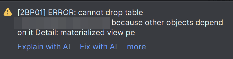 [2BP01] ERROR: cannot drop table [...] because other objects depend on it Detail: materialized view pe [...] Buttons:  "Explain with Al" "Fix with Al" "more"