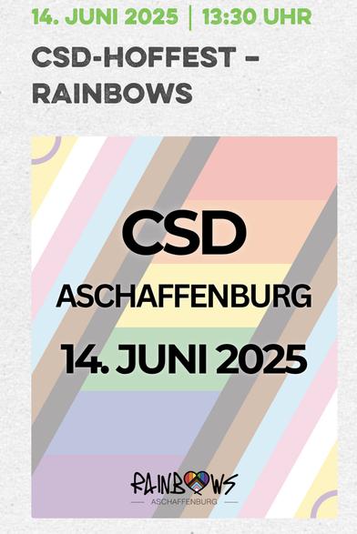 Das Bild zeigt ein Poster für das CSD-Hoffest "Rainbows" in Aschaffenburg, das am 14. Juni 2025 um 13:30 Uhr stattfindet. Der Hintergrund des Posters besteht aus diagonalen Streifen in pastellfarbenen Farben, die an die Regenbogenfarben erinnern, die oft mit der LGBTQ+-Bewegung assoziiert werden. Der Text "CSD-HOFFEST - RAINBOWS" ist in großen, schwarzen Buchstaben zentriert und deutlich sichtbar. Darunter steht "CSD ASCHAFFENBURG" und das Datum "14. JUNI 2025" in schwarzer Schrift. Am unteren Rand des Posters befindet sich das Logo von "Rainbows Aschaffenburg" mit einem Regenbogenherz.