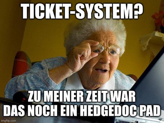 Memes: Alte Frau schaut auf Laptop. Darüber steht:
"Ticket-System?"
Darunter: "Zu meiner Zeit war das noch ein Hedgedoc Pad"