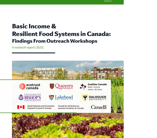Cover image of “Basic Income & Resilient Food Systems in Canada: Findings from Outreach Workshops A research report (2025)” with icons of institutions that provided support: Ecotrust Canada, Bishop’s University, SSHRCC, Queen’s University, Lakehead University, Dalhousie University, Coalition Canada Basic Income, and Government of Canada.