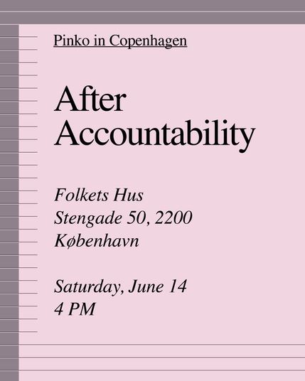 Book talk with Pinko: After Accountability
At Folkets Hus
Stengade 50, 2200 KBH
Saturday, June 14, 4 pm