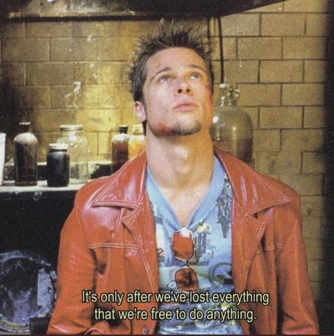 Tyler Durden from "Fight Club" captioned "It's only after we've lost everything that we're free to do anything. "