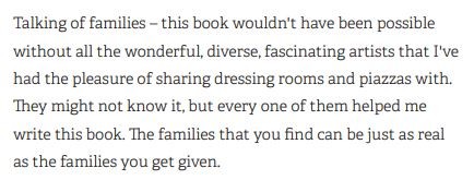Talking of families - this book wouldn't have been possible without all the wonderful, diverse, fascinating artists that I've had the pleasure of sharing dressing rooms and piazzas with. They might not know it, but every one of them helped me write this book. The families that you find can be just as real as the families you get given.