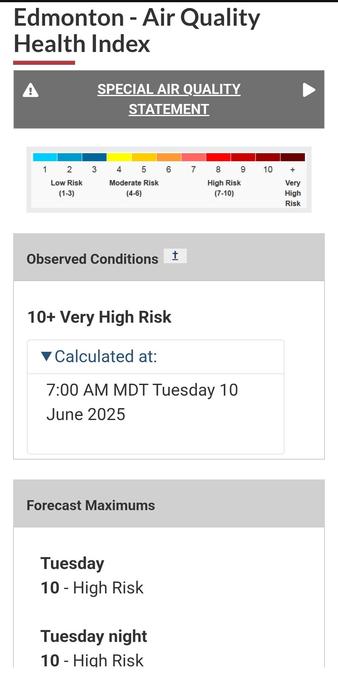 Edmonton - Air Quality Health Index

Observed Conditions

10+ Very High Risk
Calculated at: 7:00 AM MDT Tuesday 10 June 2025

Forecast Maximums

Tuesday
10 - High Risk

Tuesday night
10 - High Risk