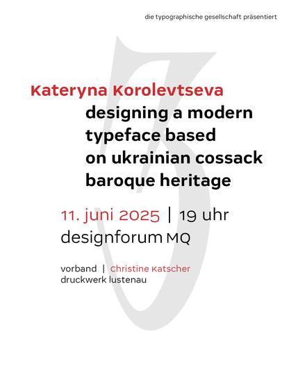 die typographische gesellschaft präsentiert 

kateryna korolevtseva 
»designing a modern typeface based on ukrainian cossack baroque heritage« 

11. juni 2025 | 19 uhr 
designforum MQ 

*vorband* christine katscher | druckwerk lustenau – vorstellung der offenen werkstatt für druckgrafik